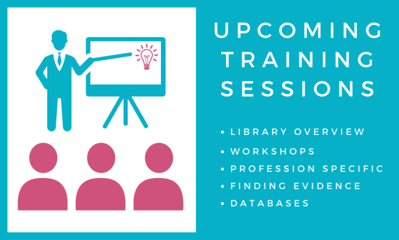 Upcoming training sessions: library overview; workshops; profession specific; finding evidence; databases